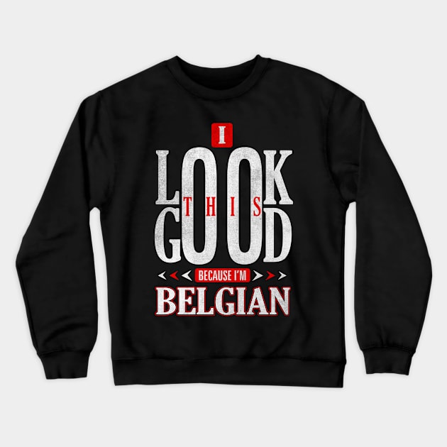 I Look This Good Because I'm Belgian Nationality T-Shirt Crewneck Sweatshirt by Mommag9521